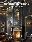Gothic Interior Decoration Photobook: High-Res Images Of Home Decor, A Gift For Those Who Love Decoration [High Design Edition]