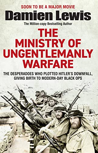 Ministry of Ungentlemanly Warfare: The Desperadoes Who Plotted Hitler’s Downfall, Giving Birth to Modern-day Black Ops