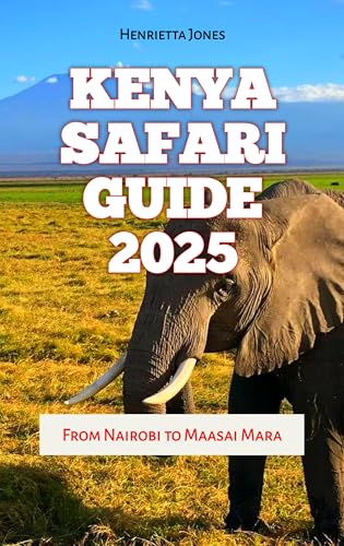Kenya Safari Guide 2025-2026: From Nairobi to Maasai Mara (TRAVEL BOOKS Book 77)