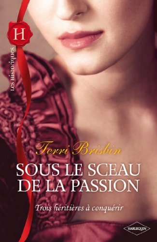 Télécharger Sous le sceau de la passion (Trois héritières à conquérir t. 3) Gratuit