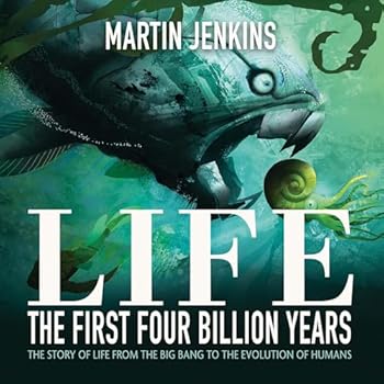 Life: The First 4 Billion Years: The Story of Life from the Big Bang to the Evolution of Humans