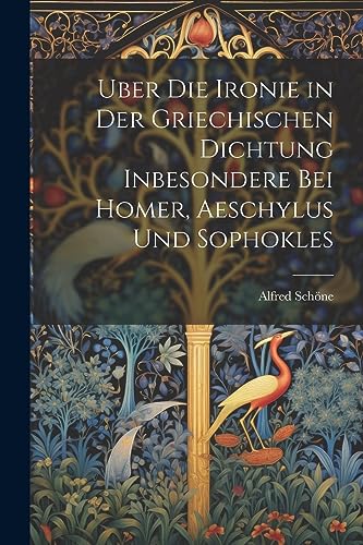 Uber Die Ironie in Der Griechischen Dichtung Inbesondere Bei Homer, Aeschylus Und Sophokles (German Edition)