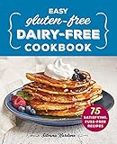 Easy Gluten-Free, Dairy-Free Cookbook: 75 Satisfying, Fuss-Free Recipes