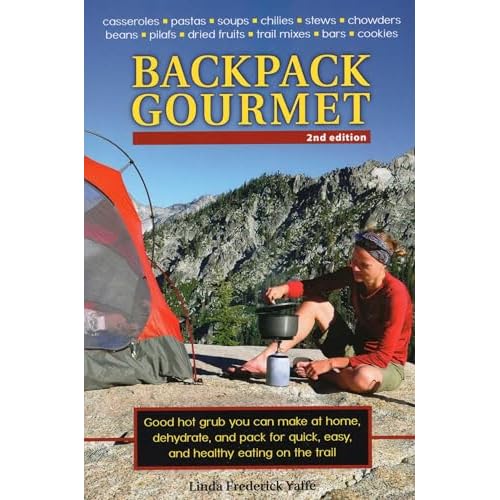 Backpack Gourmet: Good Hot Grub You Can Make at Home, Dehydrate, and Pack for Quick, Easy, and Healthy Eating on the Trail