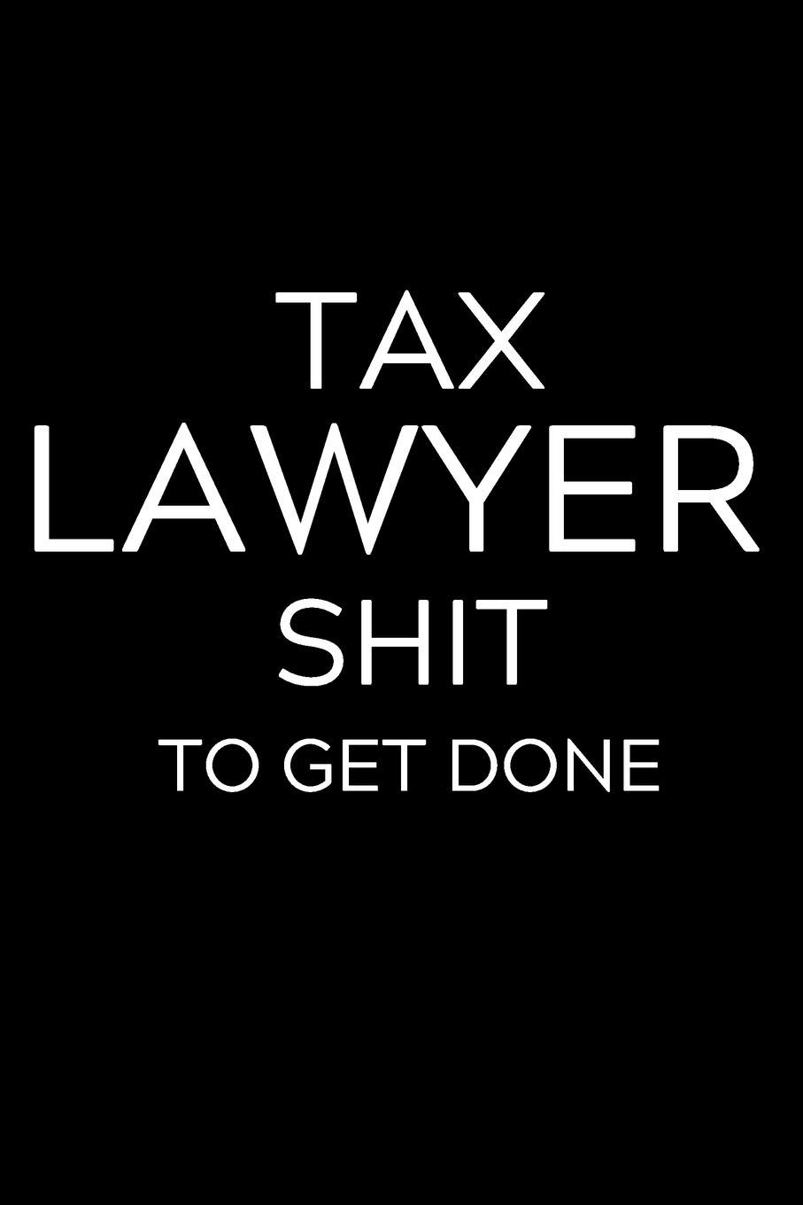 Tax Lawyer Shit To Get Done: Lined Journal Notebook, 6x9, Soft Cover, Matte Finish, Funny Sarcastic Journal Notepad for Women and Men To Write In, Tax Lawyer Gift 110 Page