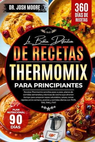 LA BIBLIA DEFINITIVA DE RECETAS THERMOMIX PARA PRINCIPIANTES: Recetas Thermomix sencillas paso a paso, planes de comidas semanales y técnicas de ... y comidas diarias con TM31, TM5, TM6 y TM7