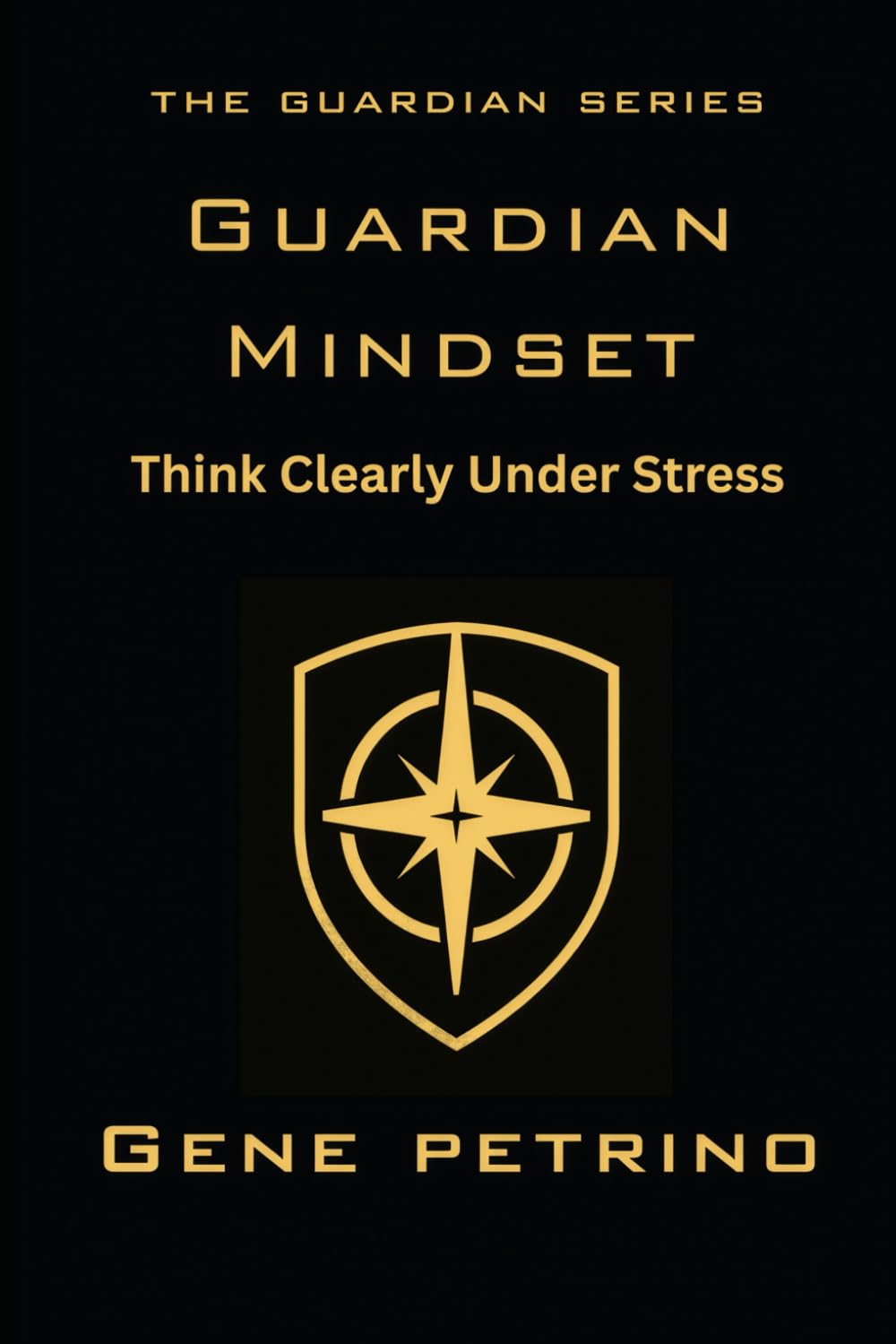 GUARDIAN MINDSET: Think Clearly Under Stress (The Guardian Series)