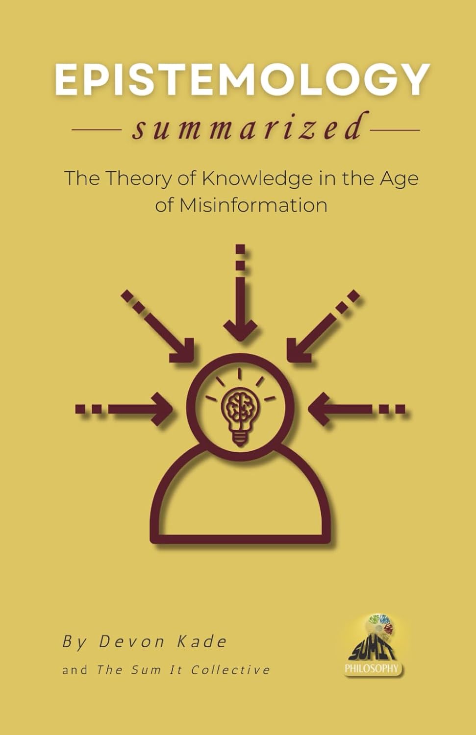 EPISTEMOLOGY Summarized: The Theory of Knowledge in the Age of Misinformation (Philosophy Summit Collection)      Paperback – March 3, 2026