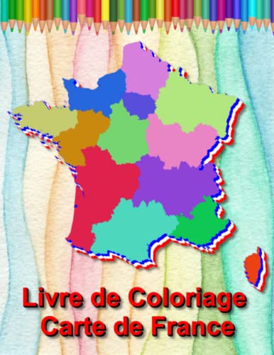Livre de Coloriage pour Enfants 7 Ans Carte de France Régions et Départements: Livre de Géographie pour Enfants et les jeunes Carte de France