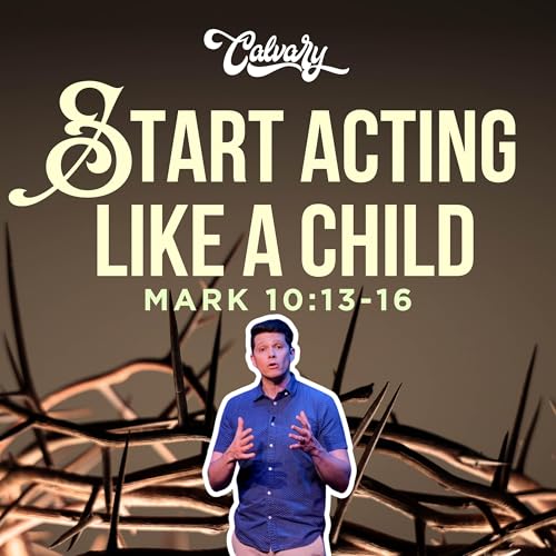 Mark 10:13-16 &ndash; Start Acting Like A Child