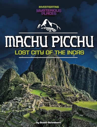 Machu Picchu, Lost City of the Incas (Investigating Mysterious Places)