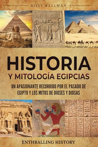 Historia y Mitología Egipcias: Un apasionante recorrido por el pasado de Egipto y los mitos de d...