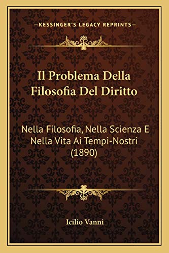 Il Problema Della Filosofia Del Diritto: Nella Filosofia, Nella Scienza E Nella Vita Ai Tempi-Nostri (1890) (Italian Edition)