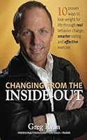 Changing From the INSIDE OUT!: Ten Proven Ways to Lose Weight For Life- Through Real Behavior Change, Smarter Eating and Effective Exercise 1467920991 Book Cover
