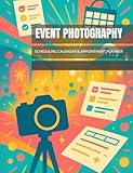 Event Photography: Scheduling Calendar and Appointment Planner Daily Tracker Organizer for Coverage Preparation, Venue Walkthroughs, Timeline ... Corporate Function Image Professionals