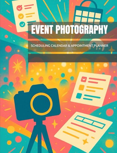 Event Photography: Scheduling Calendar and Appointment Planner Daily Tracker Organizer for Coverage Preparation, Venue Walkthroughs, Timeline ... Corporate Function Image Professionals