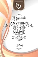 Christian Journal | If You ask anything in my Name I will do it: Bible Verse and Lined Pages, 6 x 9 Inches B08GB6WB18 Book Cover