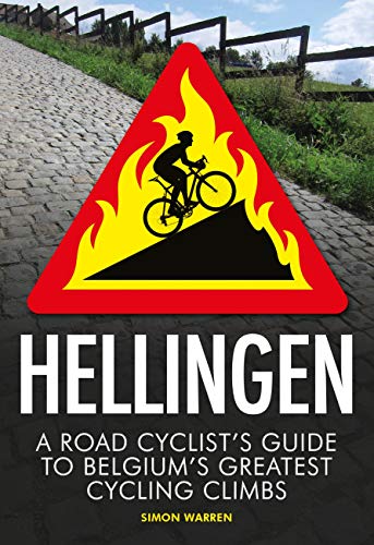 Hellingen: A Road Cyclist's Guide to Belgium's Greatest Cycling Climbs Hellingen: A Road Cyclist's Guide to Belgium's Greatest Cycling Climbs