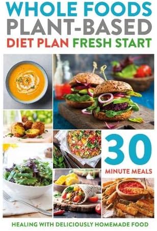 Whole Foods Plant-Based Diet Plan Fresh Start: Healing with deliciously homemade food