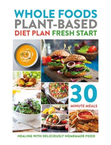 Whole Foods Plant-Based Diet Plan Fresh Start: Healing With Deliciously Homemade Food