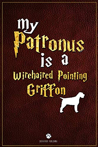 My Patronus is Wirehaired Pointing Griffon: 100 Page Wirehaired Pointing Griffon Notebook ~ Lined Journal (6x9)