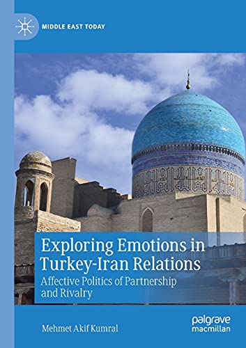 Exploring Emotions in Turkey-Iran Relations: Affective Politics of Partnership and Rivalry (Middle East Today)