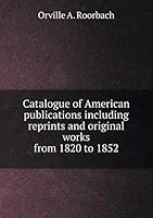 Catalogue of American publications including reprints and original works from 1820 to 1852 5519201366 Book Cover