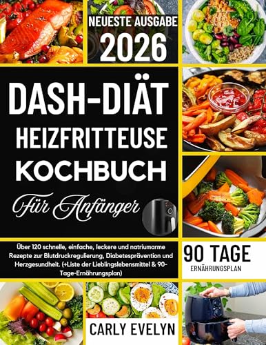 DASH-DIÄT HEISSLUFTFRITTEUSE KOCHBUCH FÜR ANFÄNGER 2026: Über 120 schnelle, einfache, leckere und natriumarme Rezepte zur Blutdruckregulierung, Diabetesprävention und Herzgesundheit. (+ Speiseplan )