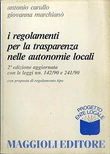 I regolamenti per la trasparenza nelle autonomie locali: con proposta di regolamento tipo. Seconda edizione aggiornata con le leggi nn. 142/90 e 241/90.