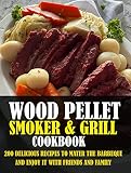  Wood-Pellet-Smoker-and-Grill-Cookbook: 200 DELICIOUS RECIPES TO MATER THE BARBEQUE AND ENJOY IT WITH FRIENDS AND FAMILY (English Edition)