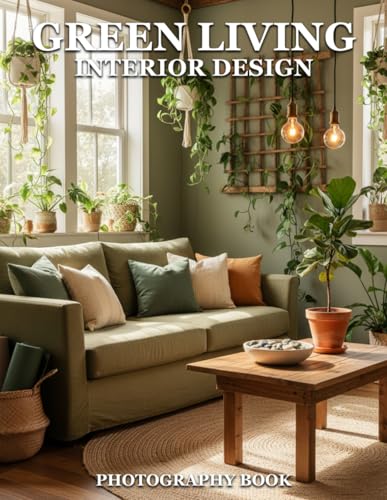 Green Living Interior Design Photography Book: Inspire Sustainable Spaces With