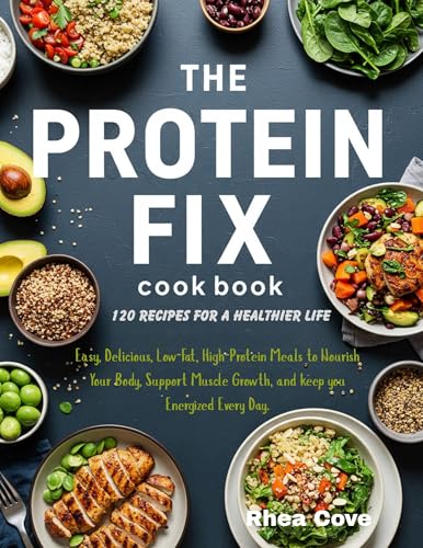 The Protein Fix Cookbook: 120 Recipes for a Healthier Life: Easy, Delicious, Low-Fat, High-Protein Meals to Nourish Your Body, Support Muscle Growth, and ... you Energized Every Day. (English Edition)
