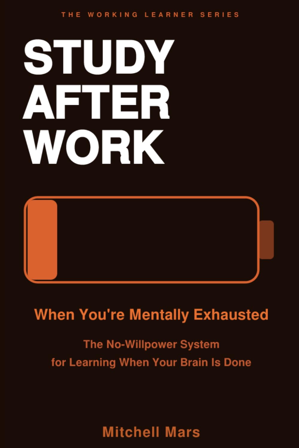 Study After Work When You're Mentally Exhausted: The No-Willpower System for Learning When Your Brain Is Done — The Evening Learning System for ... Want to Grow (THE WORKING LEARNER SERIES)