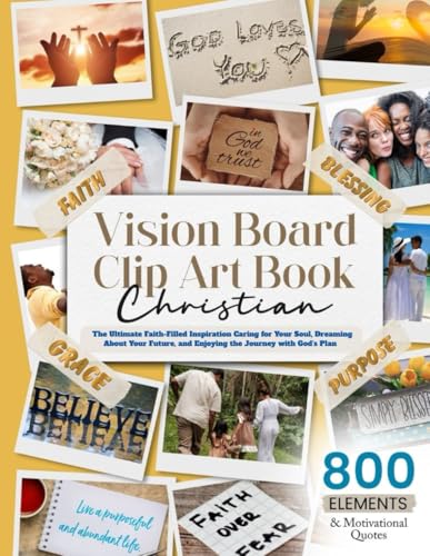 Christian Vision Board Clip Art Book, The Ultimate Faith-Filled Inspiration: Caring for Your Soul, Dreaming About Your Future, and Enjoying the ... (Vision Board Clip Art Book Kit and Supplies)