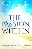The Passion With-In: Birth of Passionpreneurs 0986117706 Book Cover