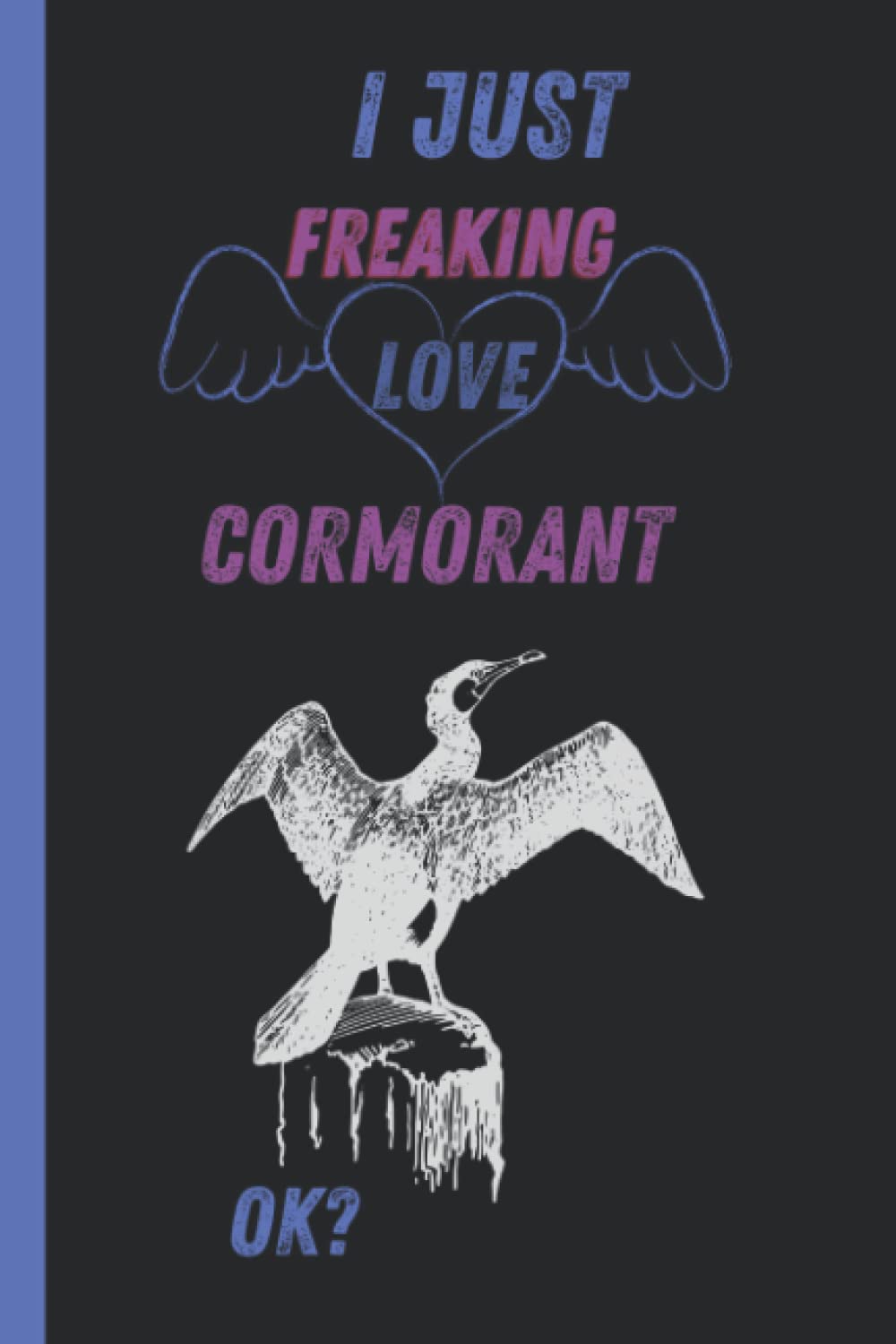 I just Freaking Love Cormorant: Cute Notebook gift idea for Cormorant lovers, Funny Notebook for Women, Men, Friends and Children