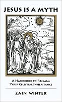Jesus is a Myth : A Handbook To Reclaim Your Celestial Inheritance 097065880X Book Cover
