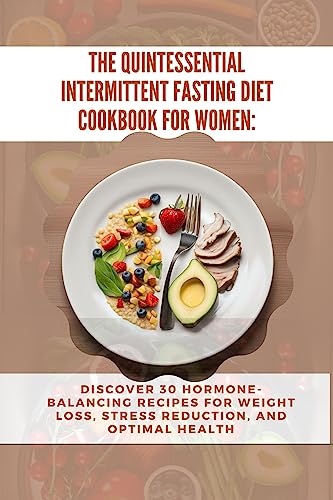 The Quintessential Intermittent Fasting Diet Cookbook For Women: Discover 30
