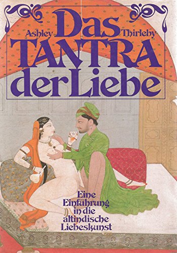Das Tantra der Liebe. Eine Einführung in die altindische Liebeskunst Das Tantra der Liebe. Eine Einführung in die altindische Liebeskunst