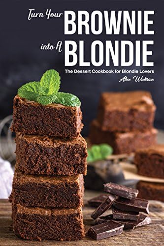 Turn Your Brownie into A Blondie: The Dessert Cookbook for Blondie Lovers
