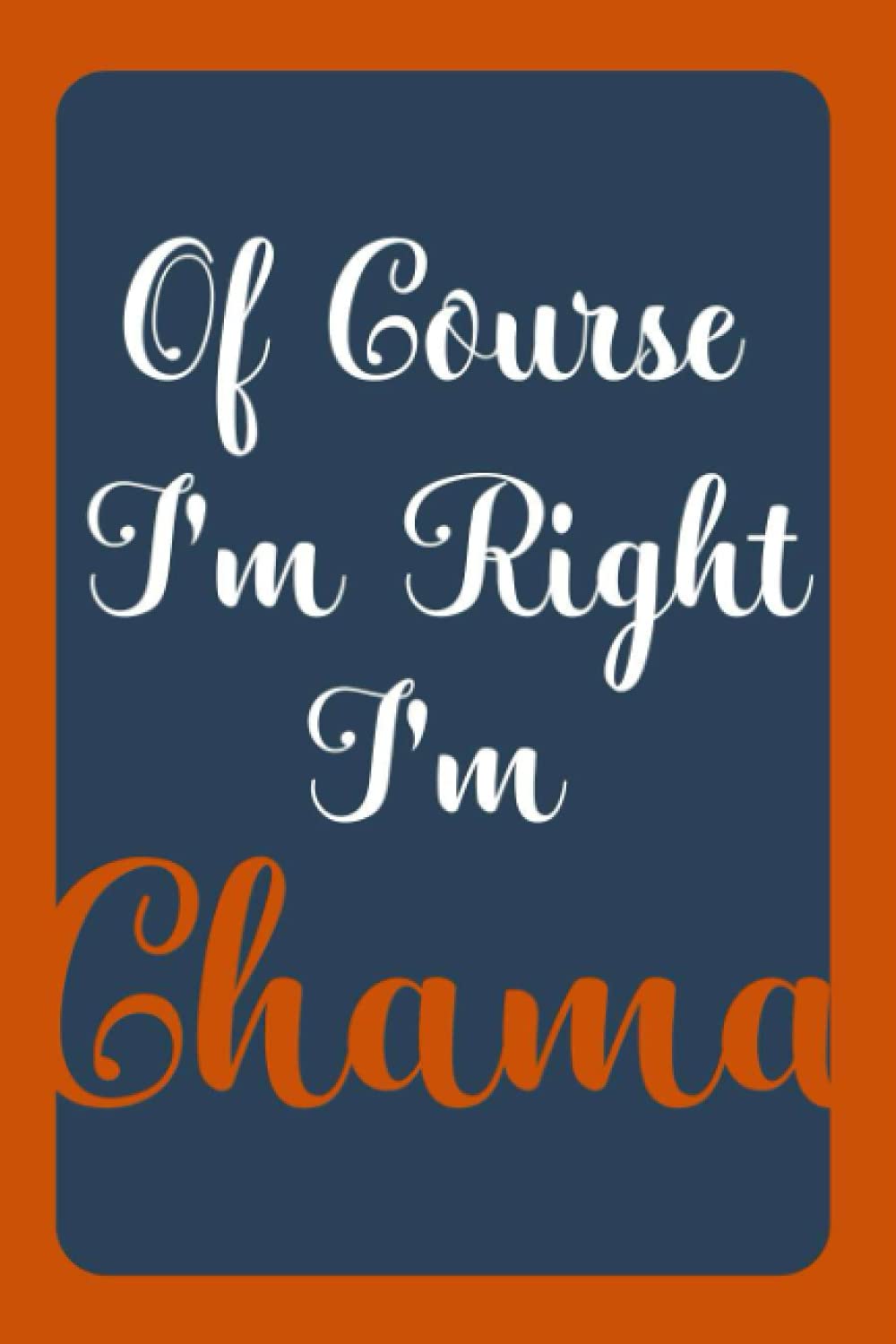 Of Course I'm Right I'm Chama: Notebook Gift, Chama name diary gifts, personalized notebook Chama, Gift Idea for Chama, 120 Pages