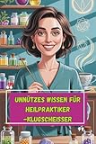 Unnützes Wissen – Heilpraktiker-Klugscheißer 100 witzige Fakten als Geschenk für Heilpraktiker