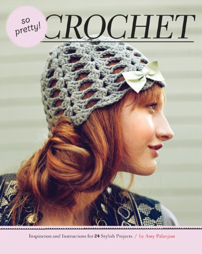 So Pretty! Crochet: Inspiration and Instructions for 24 Stylish Projects