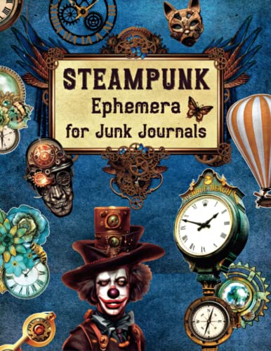 Steampunk Ephemera For Junk Journals: A Beautiful Collection of Uniques Cutouts, Perfect For Scrapbooking, Collage Art, Decoupage, Mixed Media Projects, and More (My Ephemera Shelf)