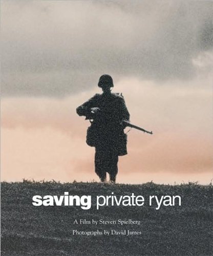 Saving Private Ryan: The Men, the Mission, the Movie : A Film by Steven Spielberg