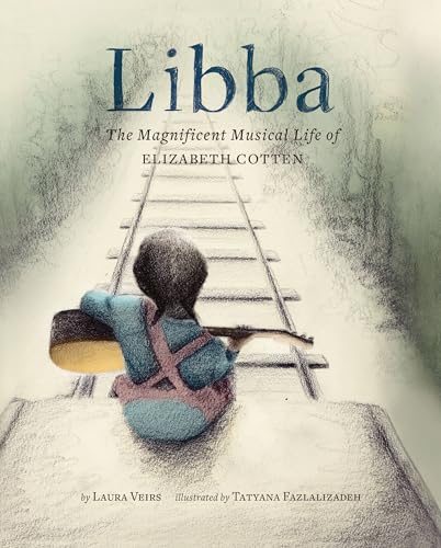 Libba: The Magnificent Musical Life of Elizabeth Cotten (Early Elementary Story Books, Children s Music Books, Biography Books for Kids)