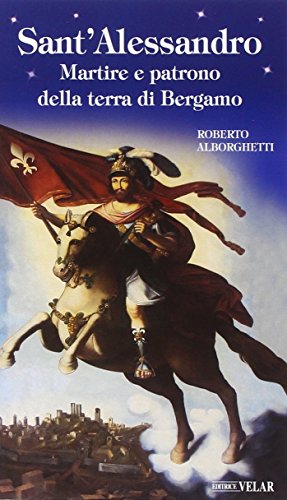 Sant'Alessandro. Martire e patrono della terra di