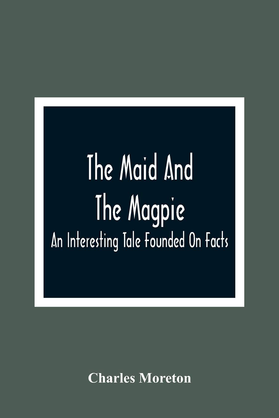 The Maid And The Magpie: An Interesting Tale Founded On Facts