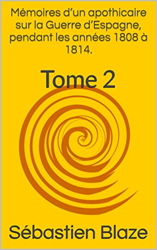 Mémoires d’un apothicaire sur la Guerre d’Espagne, pendant les années 1808 à 1814.: Tome 2 (French Edition) - Blaze, Sébastien