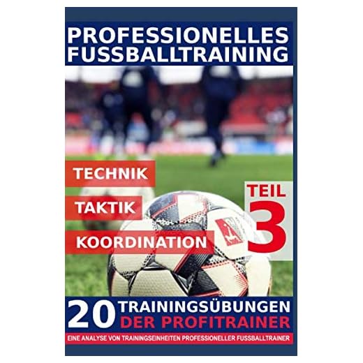 Professionelles Fussballtraining - 20 Trainingsübungen der Profitrainer – Teil 3: - Eine Analyse von Trainingseinheiten professioneller Fußballtrainer -